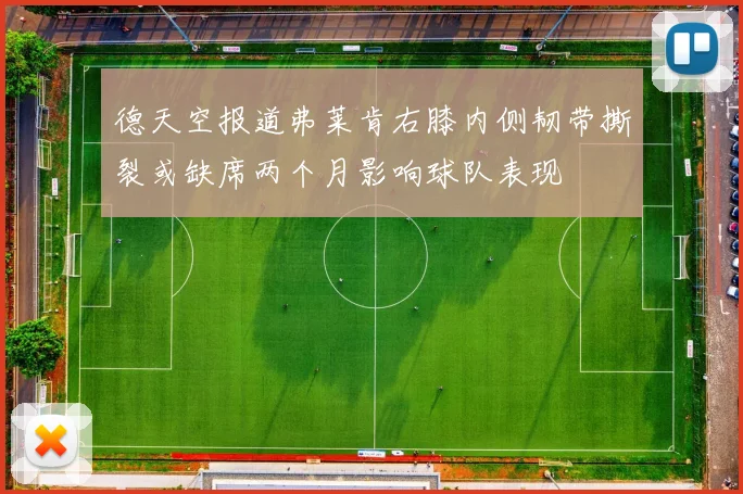 德天空报道弗莱肯右膝内侧韧带撕裂或缺席两个月影响球队表现