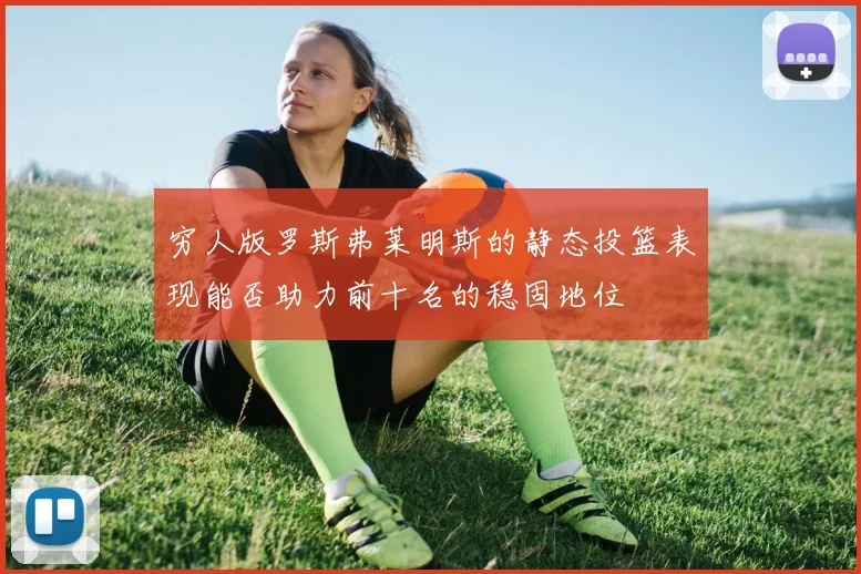穷人版罗斯弗莱明斯的静态投篮表现能否助力前十名的稳固地位